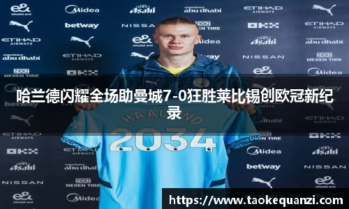哈兰德闪耀全场助曼城7-0狂胜莱比锡创欧冠新纪录